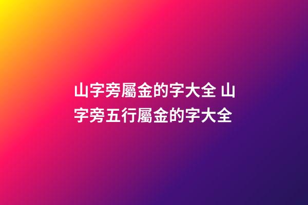 山字旁屬金的字大全 山字旁五行屬金的字大全-第1張-觀點-玄機派